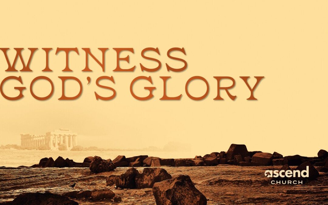 Witness God’s Glory